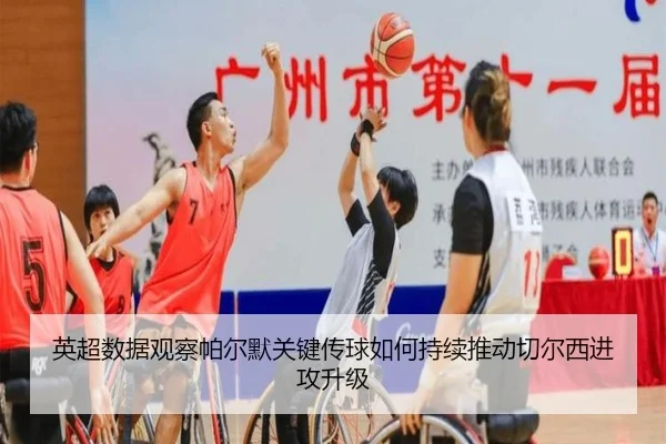 英超数据观察帕尔默关键传球如何持续推动切尔西进攻升级